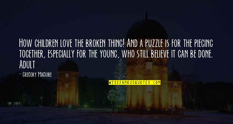 Piecing Quotes By Gregory Maguire: How children love the broken thing! And a