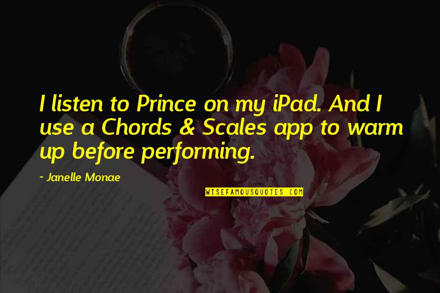 Piecing Things Together Quotes By Janelle Monae: I listen to Prince on my iPad. And