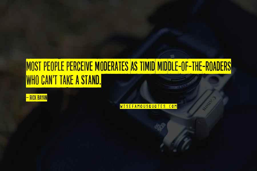 Piecing Things Together Quotes By Rick Bayan: Most people perceive moderates as timid middle-of-the-roaders who