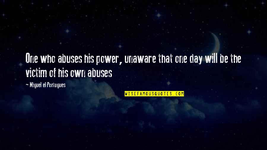 Piecrust Quotes By Miguel El Portugues: One who abuses his power, unaware that one