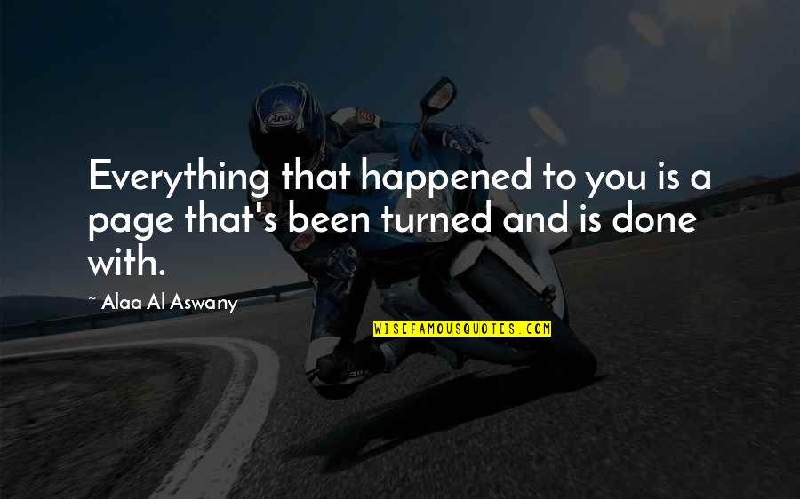 Piedad Bonnett Quotes By Alaa Al Aswany: Everything that happened to you is a page
