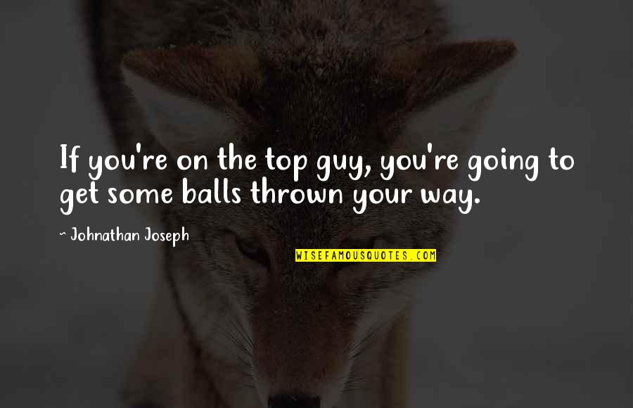 Piedad Bonnett Quotes By Johnathan Joseph: If you're on the top guy, you're going