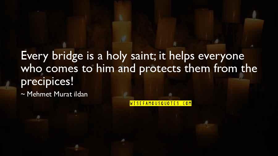 Piedad Bonnett Quotes By Mehmet Murat Ildan: Every bridge is a holy saint; it helps