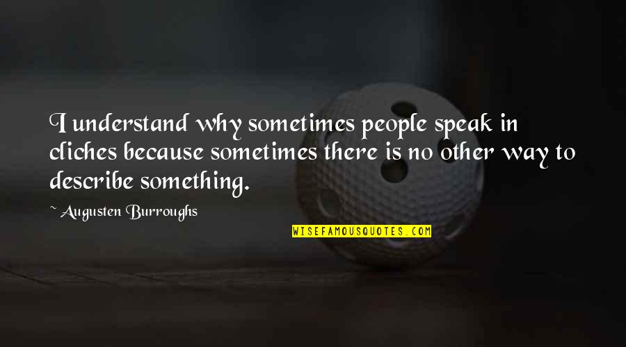 Piedade Quotes By Augusten Burroughs: I understand why sometimes people speak in cliches