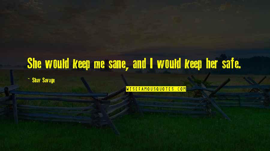 Piedade Quotes By Shay Savage: She would keep me sane, and I would
