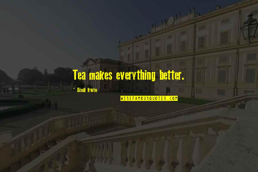 Pieder Eddy Quotes By Bindi Irwin: Tea makes everything better. Pieder Eddy Quotes By Bindi Irwin: Tea makes everything better.