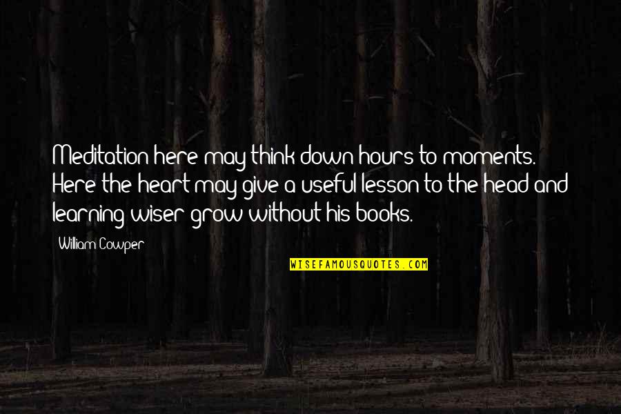 Piedestal En Quotes By William Cowper: Meditation here may think down hours to moments. Piedestal En Quotes By William Cowper: Meditation here may think down hours to moments.