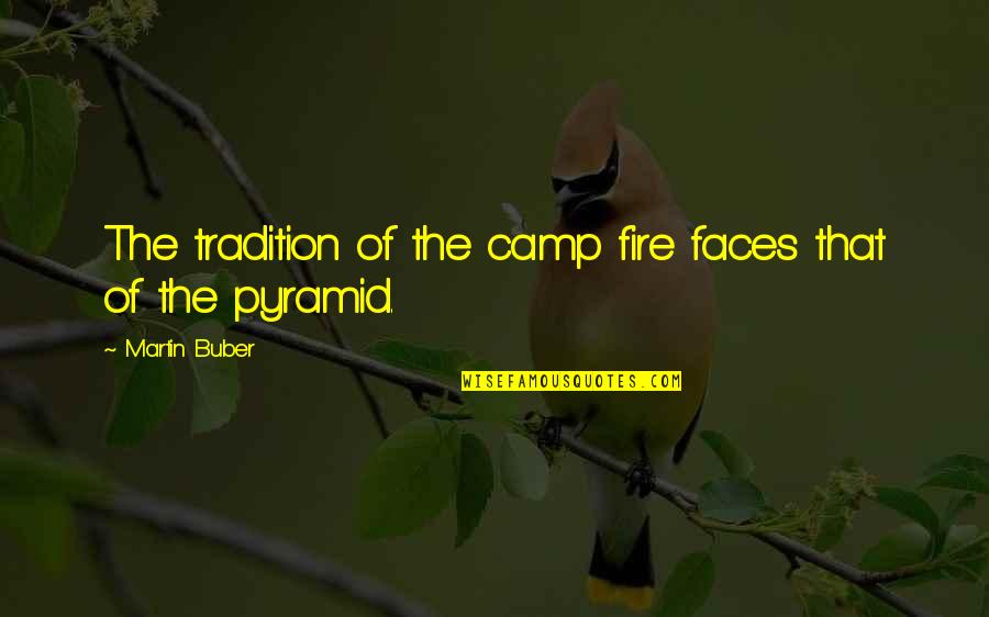 Piedestal Monument Quotes By Martin Buber: The tradition of the camp fire faces that
