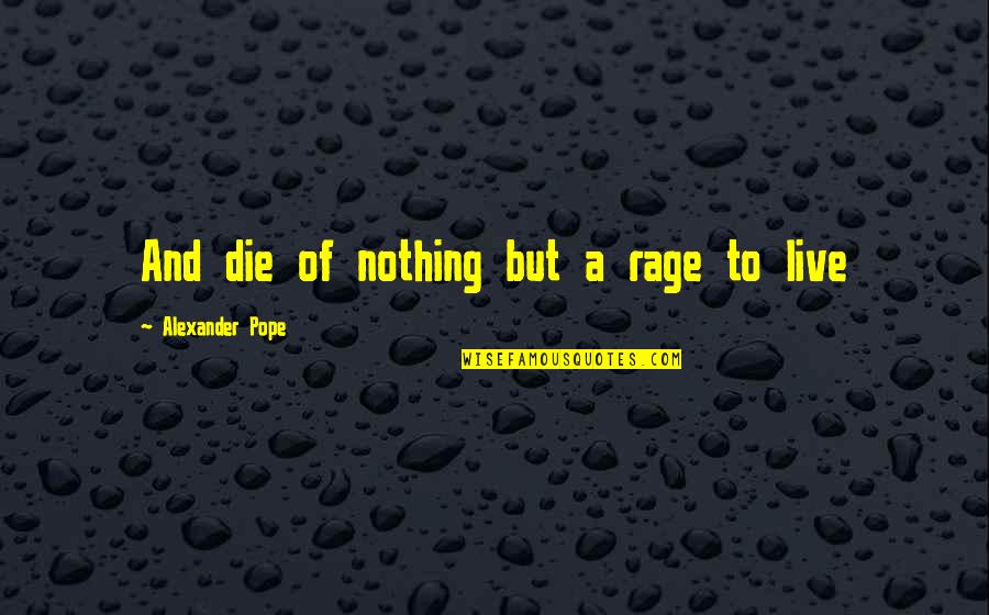 Piedfort 1500 Quotes By Alexander Pope: And die of nothing but a rage to