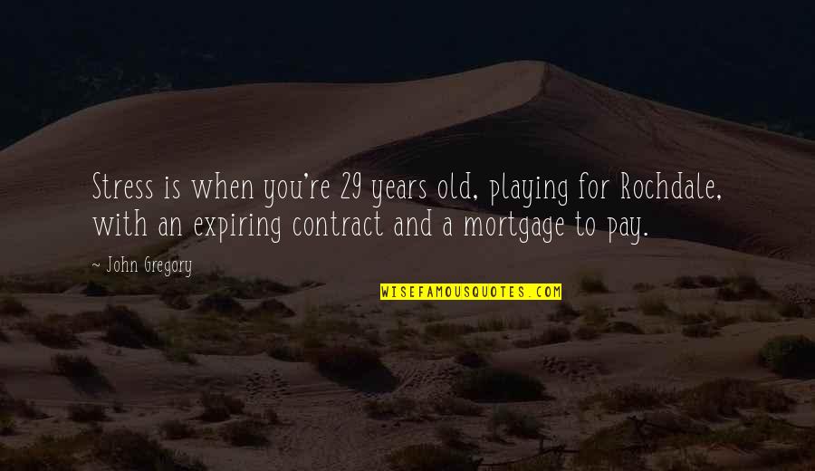 Piedfort Coins Quotes By John Gregory: Stress is when you're 29 years old, playing