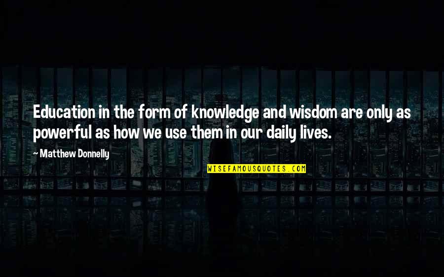 Piedimonte Dalife Quotes By Matthew Donnelly: Education in the form of knowledge and wisdom Piedimonte Dalife Quotes By Matthew Donnelly: Education in the form of knowledge and wisdom