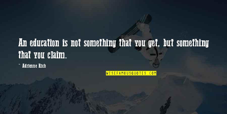 Piedras Preciosas Quotes By Adrienne Rich: An education is not something that you get,