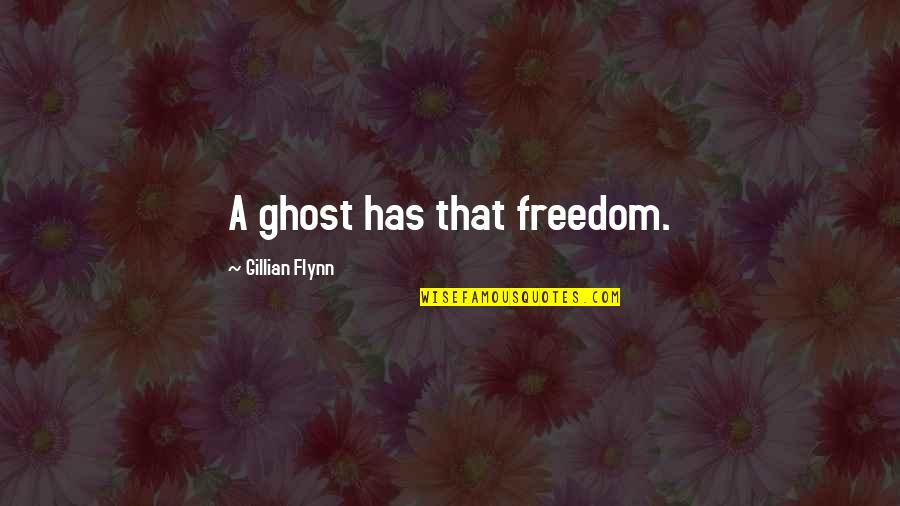 Piedras Preciosas Quotes By Gillian Flynn: A ghost has that freedom. Piedras Preciosas Quotes By Gillian Flynn: A ghost has that freedom.