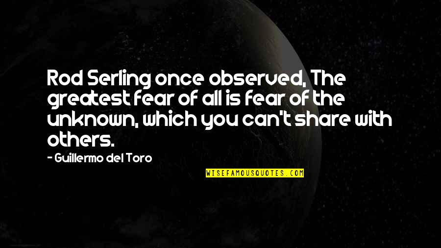 Piedras Preciosas Quotes By Guillermo Del Toro: Rod Serling once observed, The greatest fear of Piedras Preciosas Quotes By Guillermo Del Toro: Rod Serling once observed, The greatest fear of