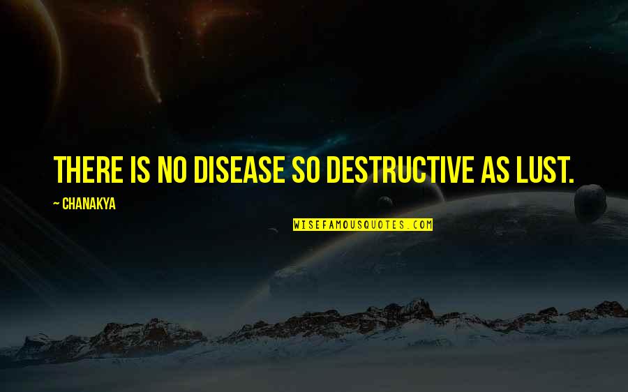 Pieejams Quotes By Chanakya: There is no disease so destructive as lust. Pieejams Quotes By Chanakya: There is no disease so destructive as lust.