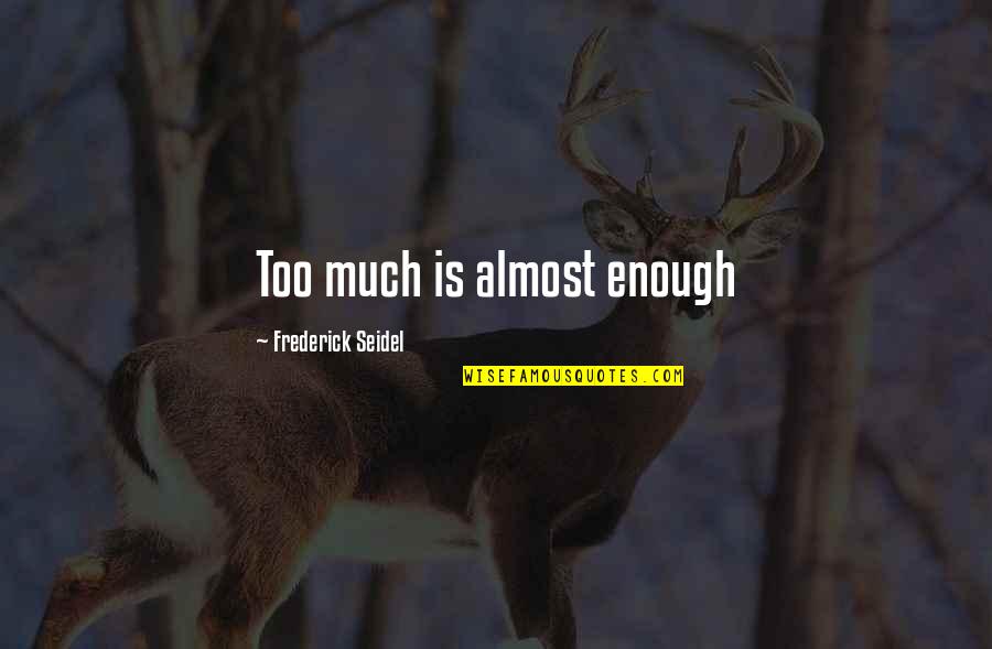 Piega Viva Quotes By Frederick Seidel: Too much is almost enough Piega Viva Quotes By Frederick Seidel: Too much is almost enough