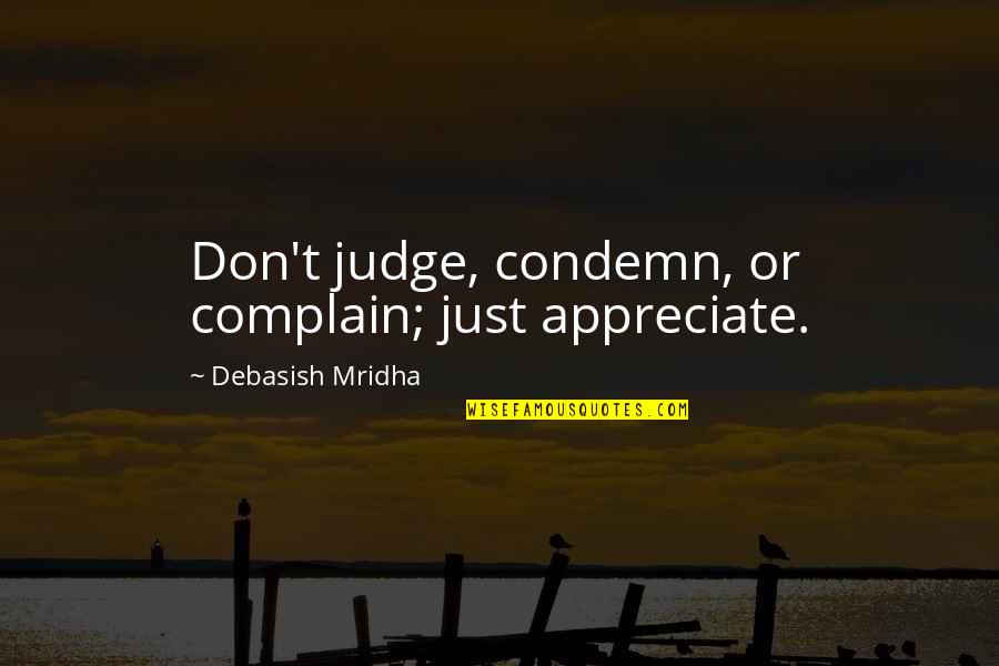 Piege Quotes By Debasish Mridha: Don't judge, condemn, or complain; just appreciate.