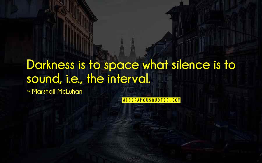 Piehl Hanson Quotes By Marshall McLuhan: Darkness is to space what silence is to