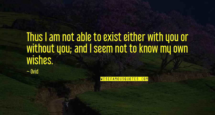 Piehl Hanson Quotes By Ovid: Thus I am not able to exist either Piehl Hanson Quotes By Ovid: Thus I am not able to exist either