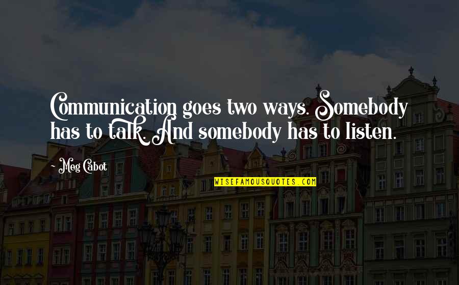 Piehler Gmc Quotes By Meg Cabot: Communication goes two ways. Somebody has to talk.