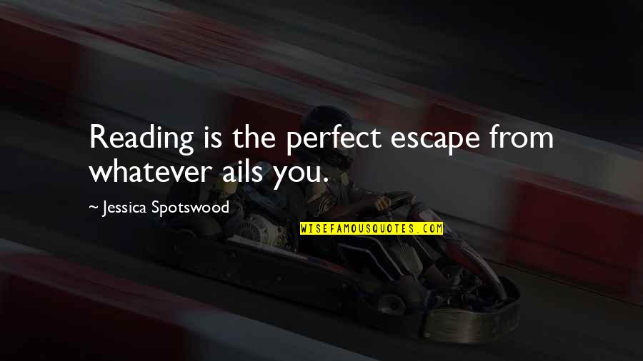 Piehler Pontiac Quotes By Jessica Spotswood: Reading is the perfect escape from whatever ails Piehler Pontiac Quotes By Jessica Spotswood: Reading is the perfect escape from whatever ails