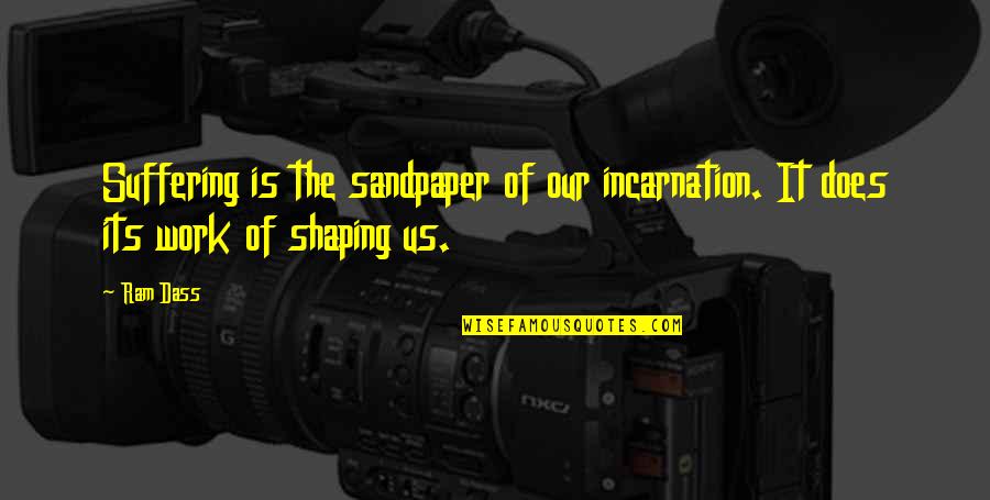 Piehler Pontiac Quotes By Ram Dass: Suffering is the sandpaper of our incarnation. It