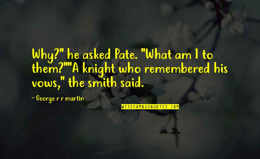 Piekaczki Quotes By George R R Martin: Why?" he asked Pate. "What am I to Piekaczki Quotes By George R R Martin: Why?" he asked Pate. "What am I to