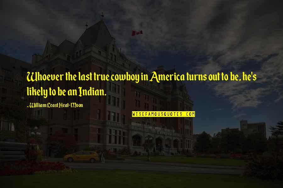 Piekarczyk Marlena Quotes By William Least Heat-Moon: Whoever the last true cowboy in America turns Piekarczyk Marlena Quotes By William Least Heat-Moon: Whoever the last true cowboy in America turns