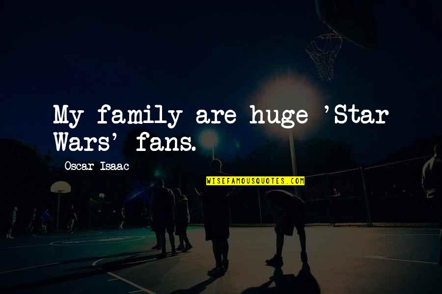 Piekarz Elektronika Quotes By Oscar Isaac: My family are huge 'Star Wars' fans. Piekarz Elektronika Quotes By Oscar Isaac: My family are huge 'Star Wars' fans.