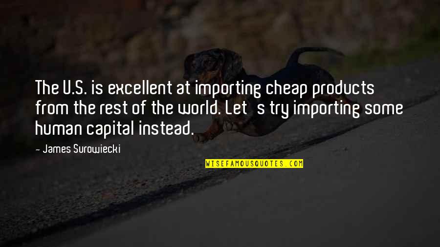 Piekna I Bestia Cda Quotes By James Surowiecki: The U.S. is excellent at importing cheap products Piekna I Bestia Cda Quotes By James Surowiecki: The U.S. is excellent at importing cheap products