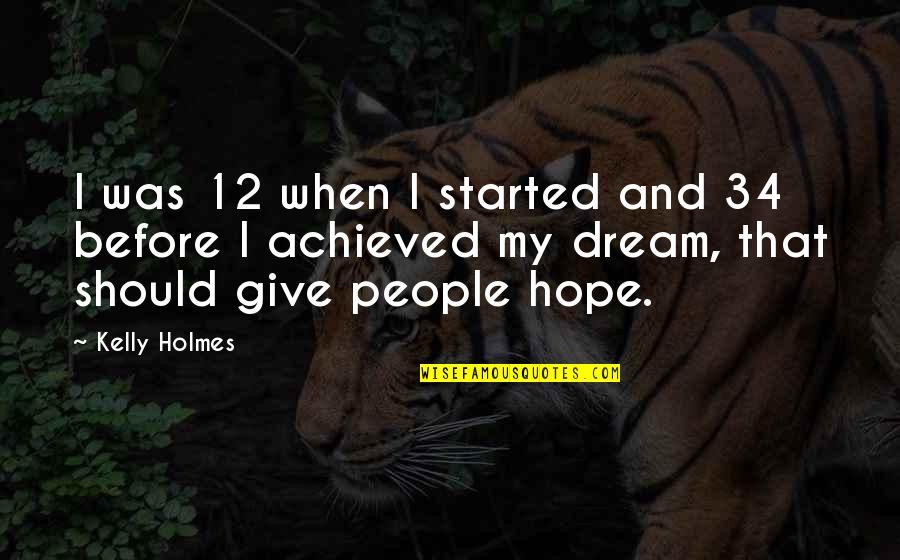 Piekosz Quotes By Kelly Holmes: I was 12 when I started and 34 Piekosz Quotes By Kelly Holmes: I was 12 when I started and 34