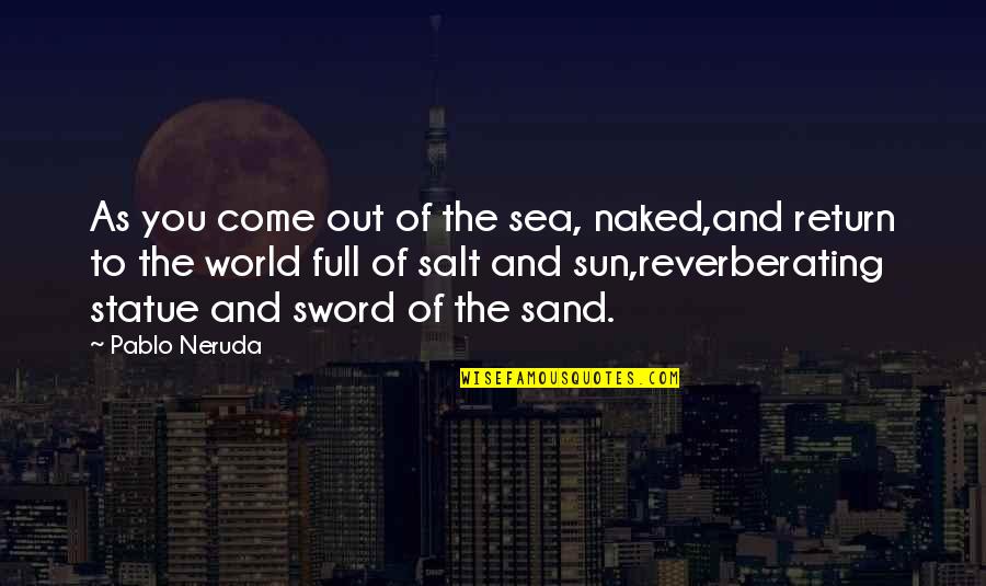 Piekutowski Meat Quotes By Pablo Neruda: As you come out of the sea, naked,and Piekutowski Meat Quotes By Pablo Neruda: As you come out of the sea, naked,and