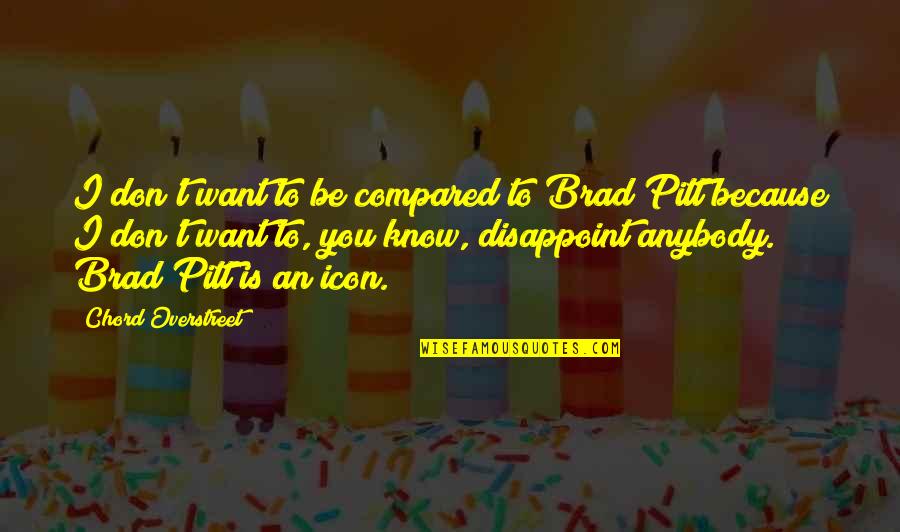 Pielage Obituary Quotes By Chord Overstreet: I don't want to be compared to Brad Pielage Obituary Quotes By Chord Overstreet: I don't want to be compared to Brad