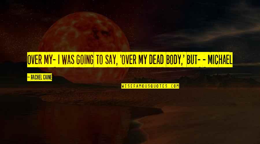 Pielea Acopera Quotes By Rachel Caine: Over my- I was going to say, 'over