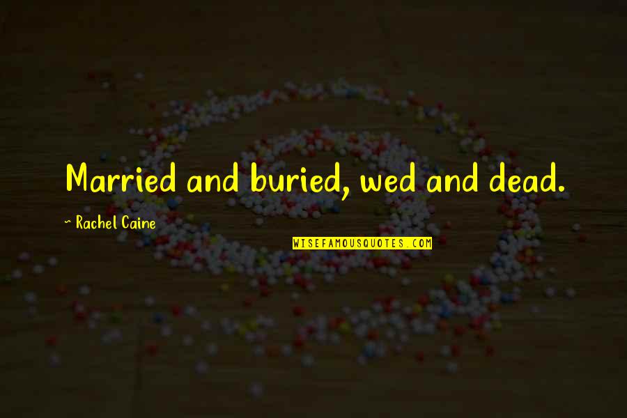 Pielea Acopera Quotes By Rachel Caine: Married and buried, wed and dead. Pielea Acopera Quotes By Rachel Caine: Married and buried, wed and dead.