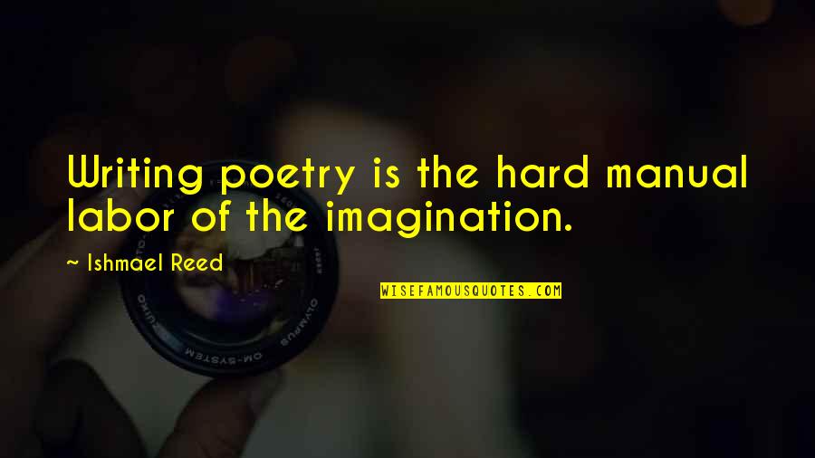 Pielea In Care Quotes By Ishmael Reed: Writing poetry is the hard manual labor of Pielea In Care Quotes By Ishmael Reed: Writing poetry is the hard manual labor of