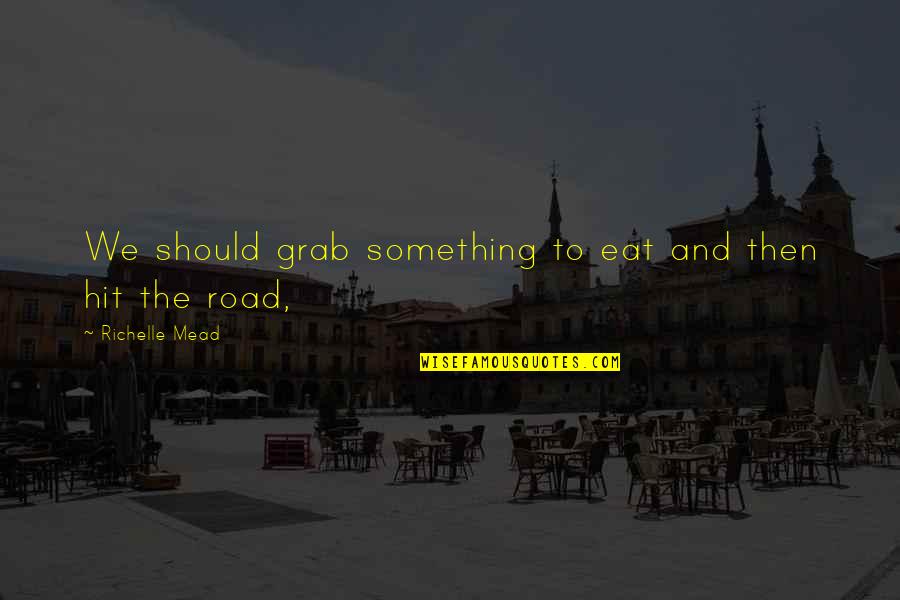 Pielea In Care Quotes By Richelle Mead: We should grab something to eat and then Pielea In Care Quotes By Richelle Mead: We should grab something to eat and then
