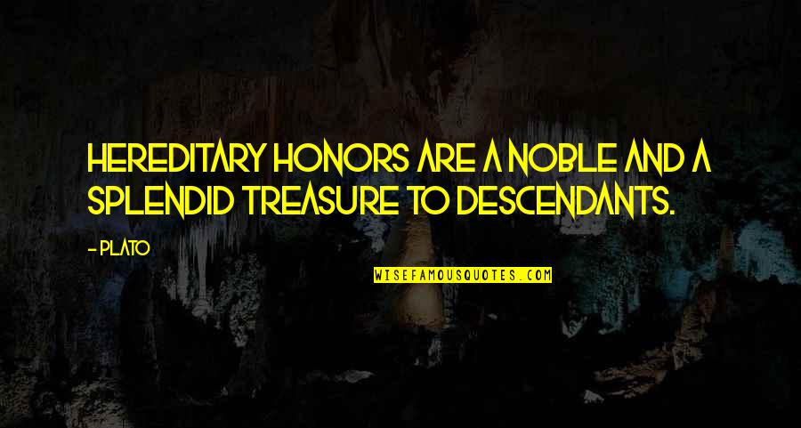 Pielea Quotes By Plato: Hereditary honors are a noble and a splendid