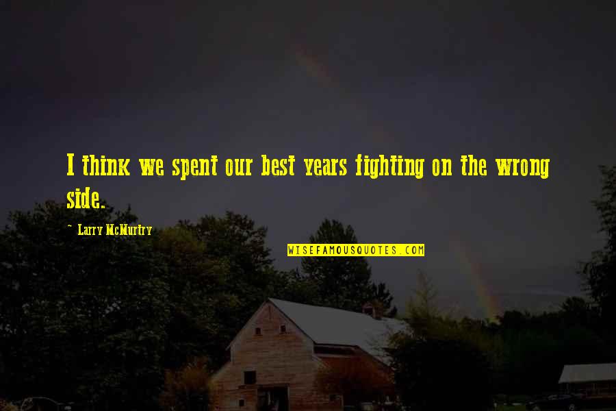 Pielea Uscata Quotes By Larry McMurtry: I think we spent our best years fighting Pielea Uscata Quotes By Larry McMurtry: I think we spent our best years fighting
