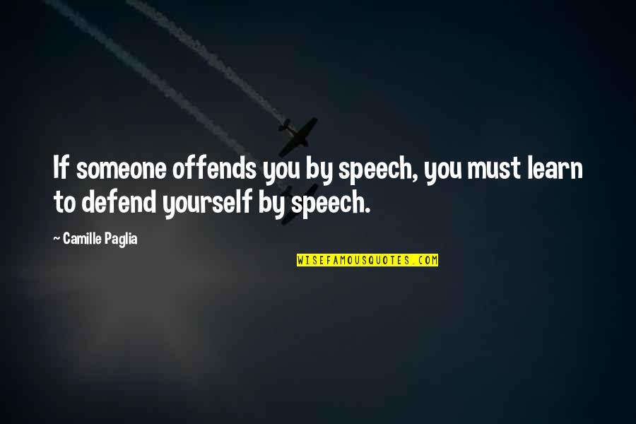 Pieles Full Quotes By Camille Paglia: If someone offends you by speech, you must