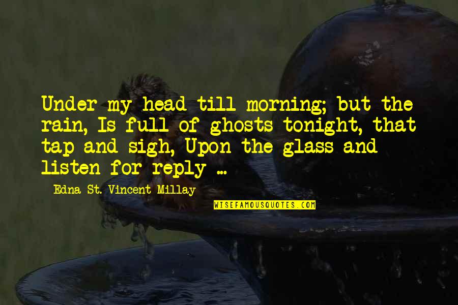 Pieles Quotes By Edna St. Vincent Millay: Under my head till morning; but the rain,