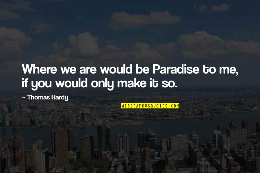 Pielgrzymka Prawostawna Quotes By Thomas Hardy: Where we are would be Paradise to me,