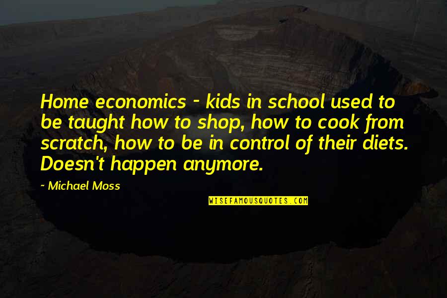 Piemers Quotes By Michael Moss: Home economics - kids in school used to