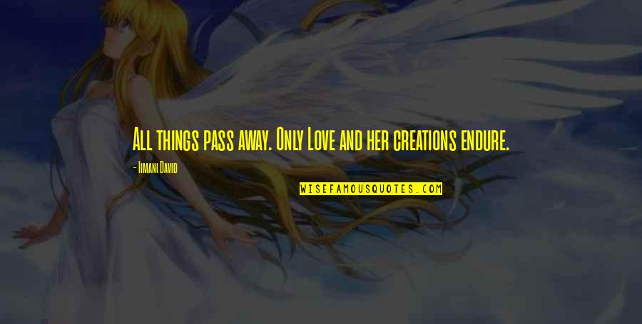 Piemontes Italian Quotes By Iimani David: All things pass away. Only Love and her Piemontes Italian Quotes By Iimani David: All things pass away. Only Love and her