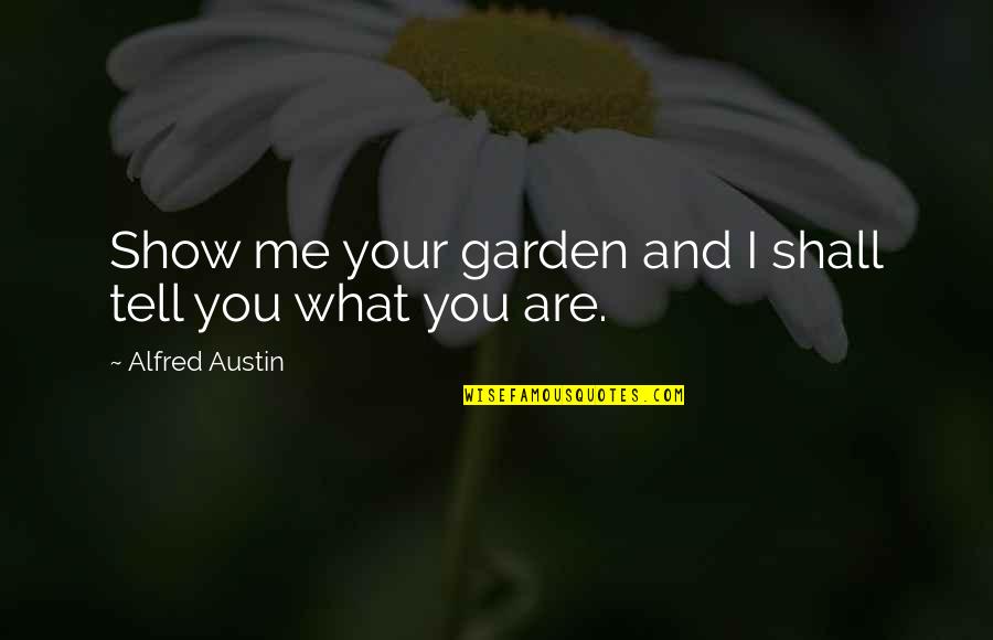 Pienaar Quotes By Alfred Austin: Show me your garden and I shall tell Pienaar Quotes By Alfred Austin: Show me your garden and I shall tell