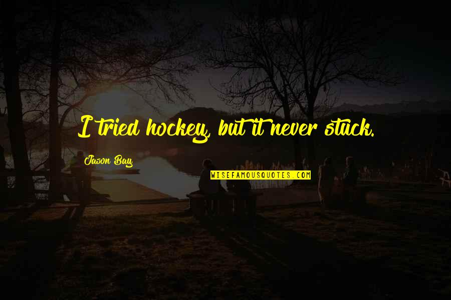 Pienaar Quotes By Jason Bay: I tried hockey, but it never stuck. Pienaar Quotes By Jason Bay: I tried hockey, but it never stuck.