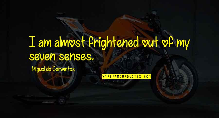 Pienem Anas Nodo Anas Akts Paraugs Quotes By Miguel De Cervantes: I am almost frightened out of my seven Pienem Anas Nodo Anas Akts Paraugs Quotes By Miguel De Cervantes: I am almost frightened out of my seven