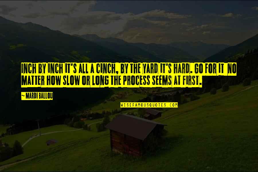 Pieniadze Do Druku Quotes By Mardi Ballou: Inch by inch it's all a cinch, by