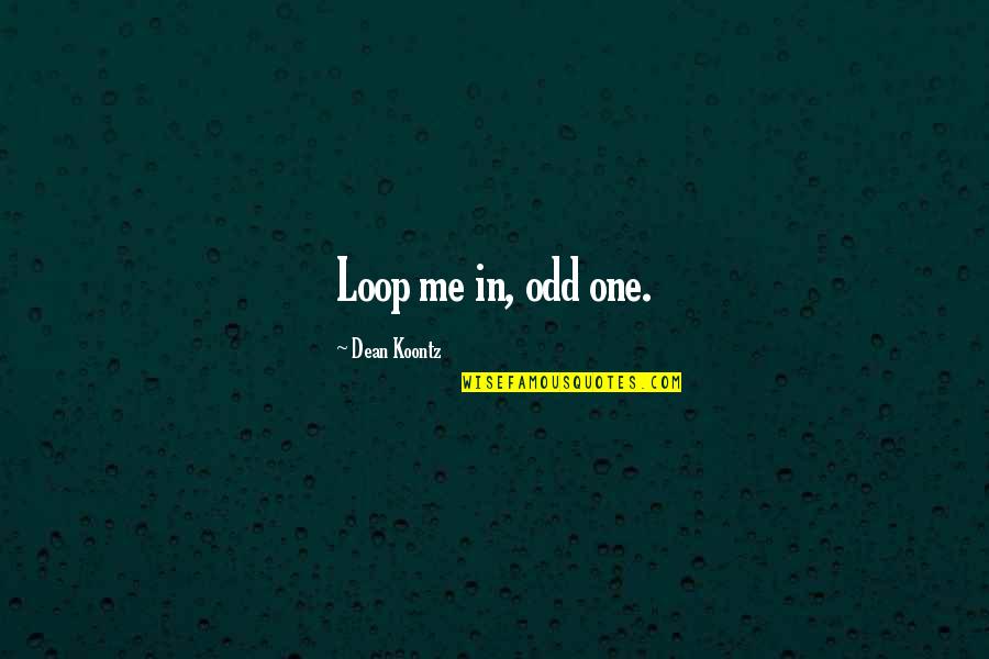 Pieniadze Zabawkowe Quotes By Dean Koontz: Loop me in, odd one.