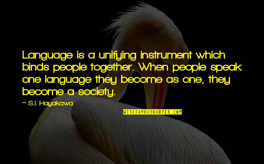 Pieniny Quotes By S.I. Hayakawa: Language is a unifying instrument which binds people Pieniny Quotes By S.I. Hayakawa: Language is a unifying instrument which binds people